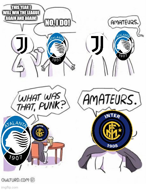 Inter looking mighty STRONG for next season & the mercato isn’t even over yet. | THIS YEAR I WILL WIN THE LEAGUE AGAIN AND AGAIN! NO, I DO! | image tagged in memes,futbol,italy,inter milan,juventus,amateurs | made w/ Imgflip meme maker