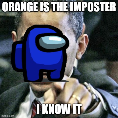 orange is the imposter | ORANGE IS THE IMPOSTER; I KNOW IT | image tagged in memes,pissed off obama,among us | made w/ Imgflip meme maker
