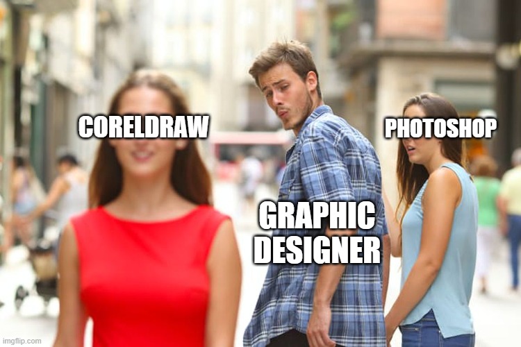 A graphic designer's mind | CORELDRAW; PHOTOSHOP; GRAPHIC DESIGNER | image tagged in memes,distracted boyfriend | made w/ Imgflip meme maker