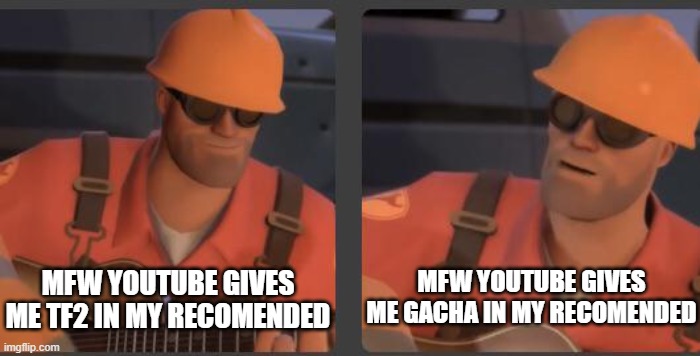using a template from r/tf2 | MFW YOUTUBE GIVES ME TF2 IN MY RECOMENDED; MFW YOUTUBE GIVES ME GACHA IN MY RECOMENDED | image tagged in disappointed engineer | made w/ Imgflip meme maker