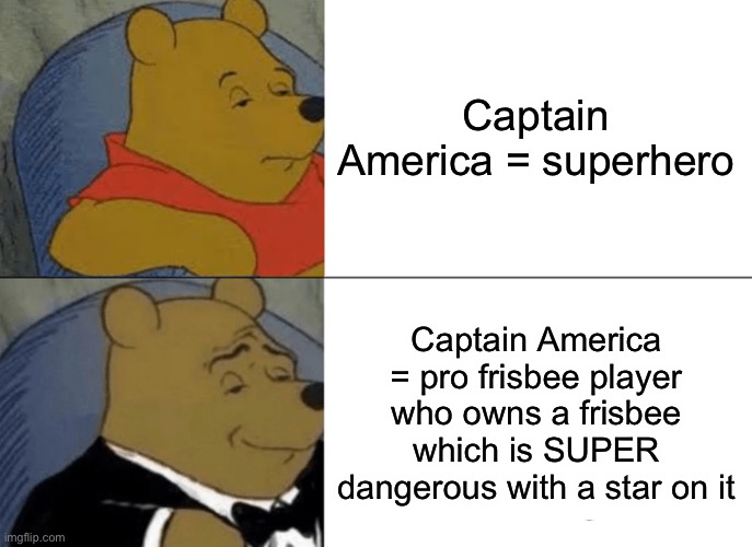 Kinda true tho | Captain America = superhero; Captain America = pro frisbee player who owns a frisbee which is SUPER dangerous with a star on it | image tagged in memes,tuxedo winnie the pooh | made w/ Imgflip meme maker