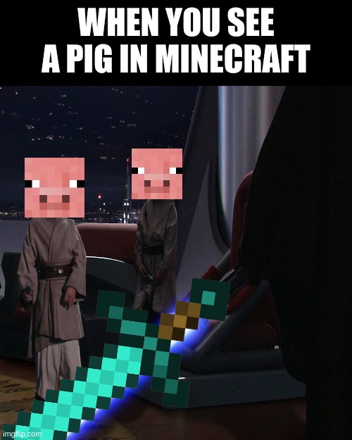 When You See A Pig In Minecraft | WHEN YOU SEE A PIG IN MINECRAFT | image tagged in memes | made w/ Imgflip meme maker
