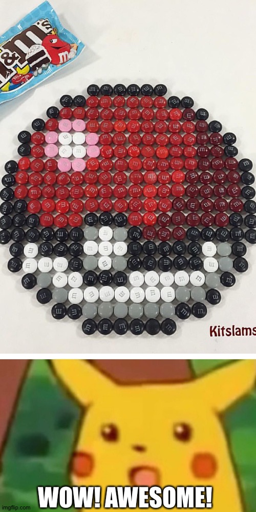 Now I want some | WOW! AWESOME! | image tagged in memes,surprised pikachu,funny,m and m,pokemon,pokeball | made w/ Imgflip meme maker