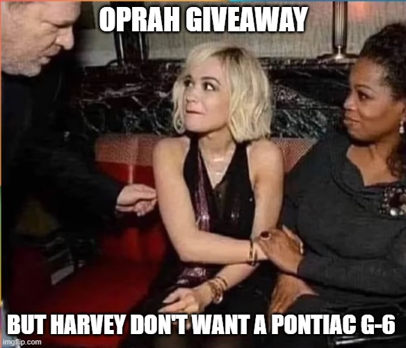 Giveaway | OPRAH GIVEAWAY; BUT HARVEY DON'T WANT A PONTIAC G-6 | image tagged in politics,oprah you get a,oprah,harvey weinstein,barack obama,cutie | made w/ Imgflip meme maker