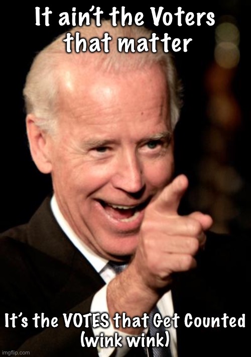 Smilin Biden | It ain’t the Voters
 that matter; It’s the VOTES that Get Counted
(wink wink) | image tagged in memes,smilin biden | made w/ Imgflip meme maker