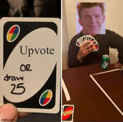 Never gonna give you up | Upvote | image tagged in memes,uno draw 25 cards | made w/ Imgflip meme maker