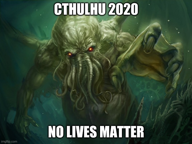 why vote for a lesser evil? | CTHULHU 2020; NO LIVES MATTER | image tagged in cthulhu | made w/ Imgflip meme maker