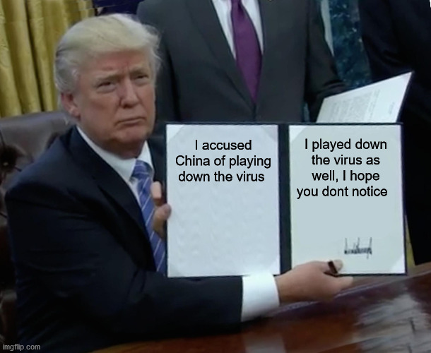 Trump Fail | I accused China of playing down the virus; I played down the virus as well, I hope you dont notice | image tagged in trump fail,hypocrite,duh,trump,biden,coronavirus | made w/ Imgflip meme maker