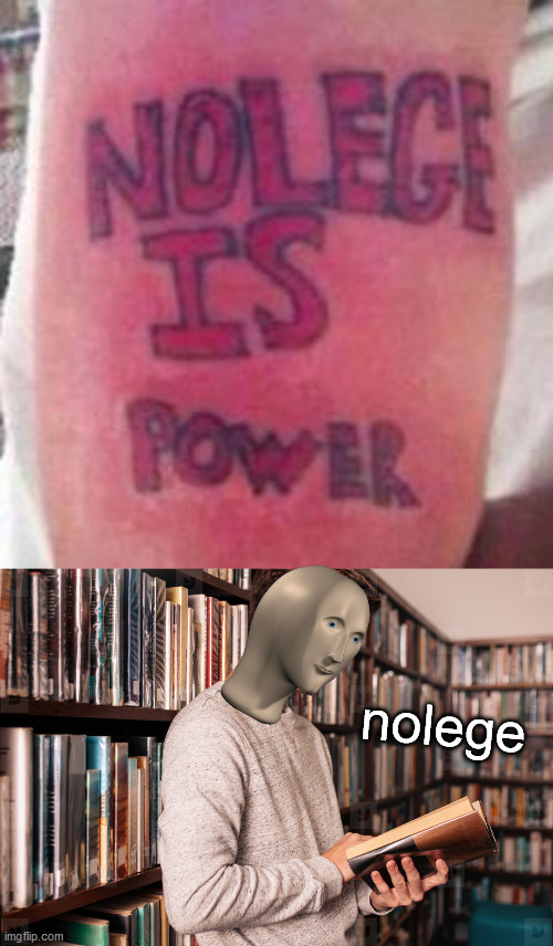 nolege | image tagged in tattoos | made w/ Imgflip meme maker