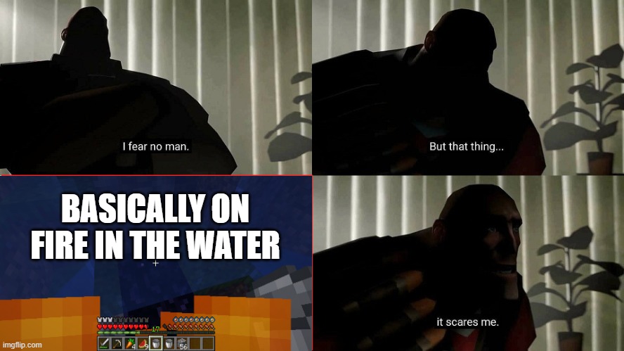Curse | BASICALLY ON FIRE IN THE WATER | image tagged in tf2 heavy i fear no man | made w/ Imgflip meme maker