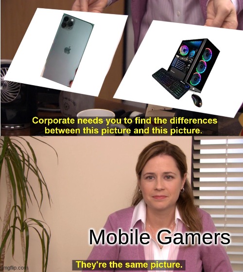 Angy... | Mobile Gamers | image tagged in memes,they're the same picture | made w/ Imgflip meme maker
