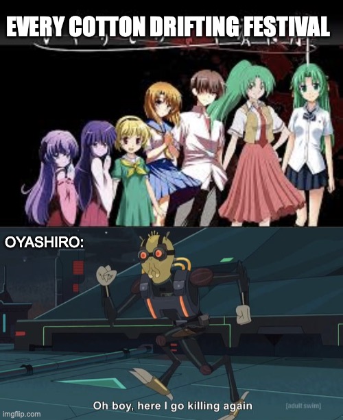 oh boy here i go killing again | EVERY COTTON DRIFTING FESTIVAL; OYASHIRO: | image tagged in funny | made w/ Imgflip meme maker
