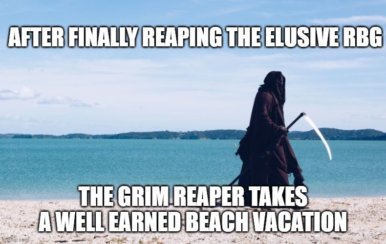 Grim reaper vaca | AFTER FINALLY REAPING THE ELUSIVE RBG; THE GRIM REAPER TAKES A WELL EARNED BEACH VACATION | image tagged in funny | made w/ Imgflip meme maker