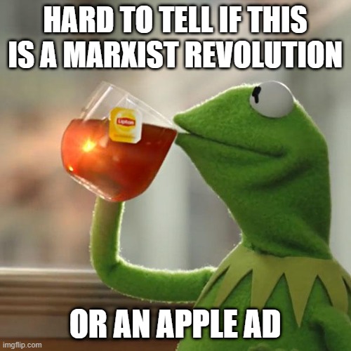 But That's None Of My Business Meme | HARD TO TELL IF THIS IS A MARXIST REVOLUTION OR AN APPLE AD | image tagged in memes,but that's none of my business,kermit the frog | made w/ Imgflip meme maker