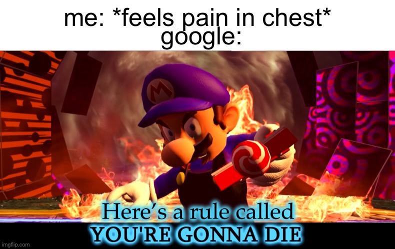 Googling your symptoms in a nutshell | me: *feels pain in chest*; google: | image tagged in here s a rule called you re gonna die,smg4,death,google | made w/ Imgflip meme maker