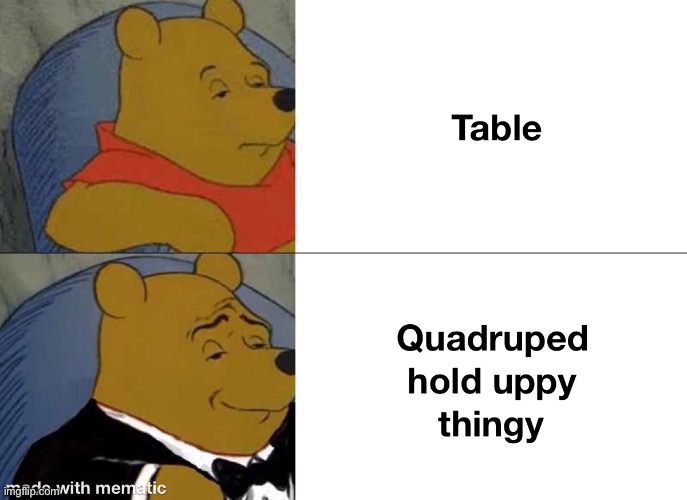 Le overcomplicated table | image tagged in table,memes,winnie the pooh,quadruped hold uppy thingy | made w/ Imgflip meme maker