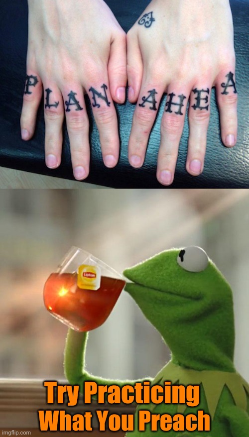Then again... | Try Practicing; What You Preach | image tagged in memes,but that's none of my business,tattoo,fails | made w/ Imgflip meme maker