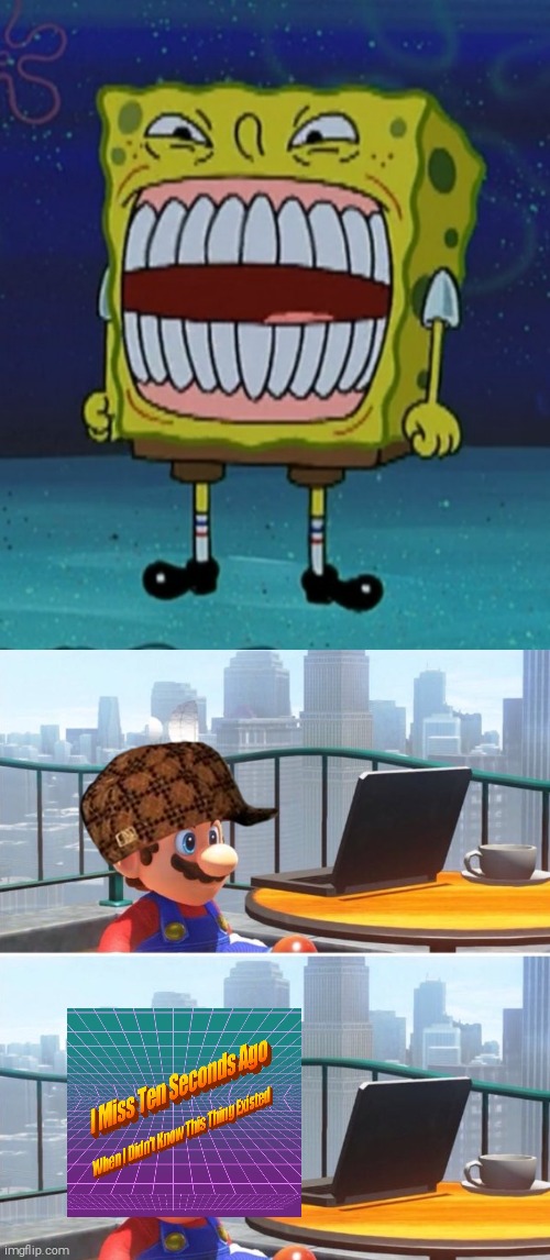 Crossover Time! | image tagged in spongebob with some fucc up teeth,mario looks at computer,i miss ten seconds ago | made w/ Imgflip meme maker