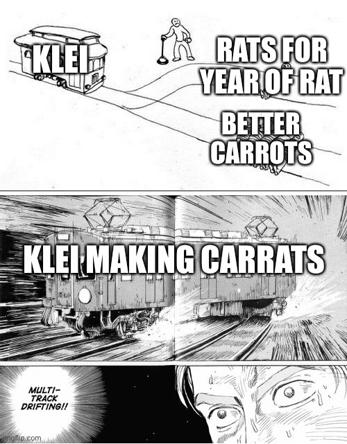 Multi-track drifting | RATS FOR YEAR OF RAT; KLEI; BETTER CARROTS; KLEI MAKING CARRATS | image tagged in multi-track drifting | made w/ Imgflip meme maker