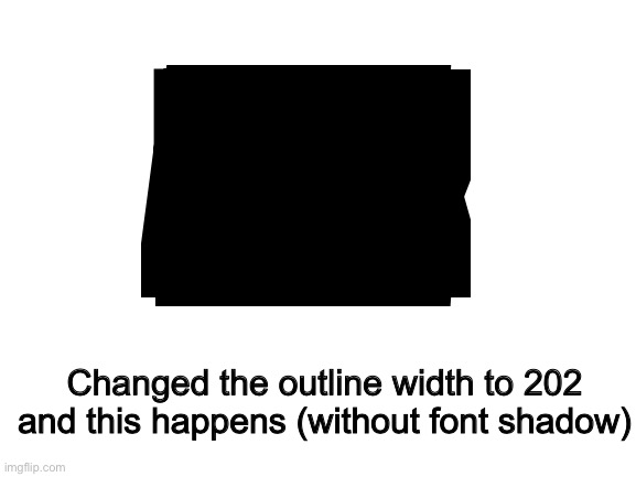 Yeee | Abcdefghijkmnopqrstuvwxyz; Changed the outline width to 202 and this happens (without font shadow) | image tagged in blank white template | made w/ Imgflip meme maker