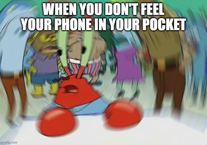 Mr Krabs Blur Meme Meme | WHEN YOU DON'T FEEL YOUR PHONE IN YOUR POCKET | image tagged in memes,mr krabs blur meme | made w/ Imgflip meme maker