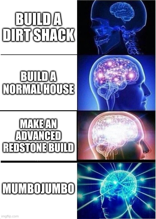 Minecraft go BRRRRRRRRR | BUILD A DIRT SHACK; BUILD A NORMAL HOUSE; MAKE AN ADVANCED REDSTONE BUILD; MUMBOJUMBO | image tagged in memes,expanding brain | made w/ Imgflip meme maker