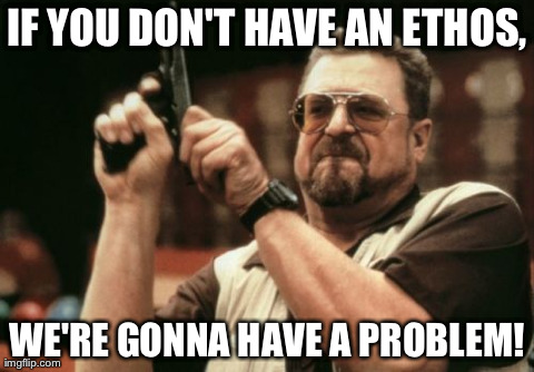 Am I The Only One Around Here Meme | IF YOU DON'T HAVE AN ETHOS, WE'RE GONNA HAVE A PROBLEM! | image tagged in memes,am i the only one around here | made w/ Imgflip meme maker