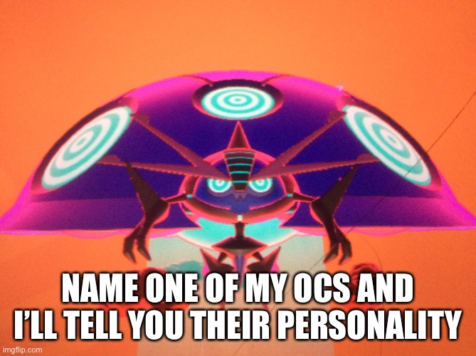 NAME ONE OF MY OCS AND I’LL TELL YOU THEIR PERSONALITY | made w/ Imgflip meme maker