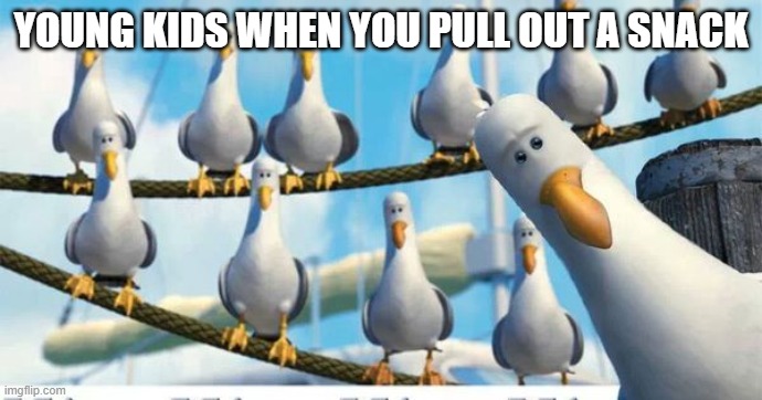 M I N E | YOUNG KIDS WHEN YOU PULL OUT A SNACK | image tagged in mine mine mine | made w/ Imgflip meme maker