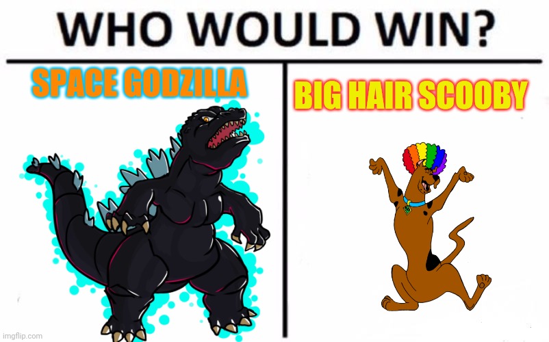 Godzilla vs. Scooby | SPACE GODZILLA BIG HAIR SCOOBY | image tagged in memes,who would win,godzilla,scooby doo | made w/ Imgflip meme maker
