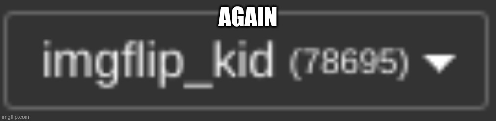 AGAIN | made w/ Imgflip meme maker