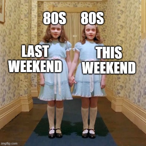 No, you are not seeing double | 80S; 80S; LAST WEEKEND; THIS WEEKEND | image tagged in twins from the shining | made w/ Imgflip meme maker