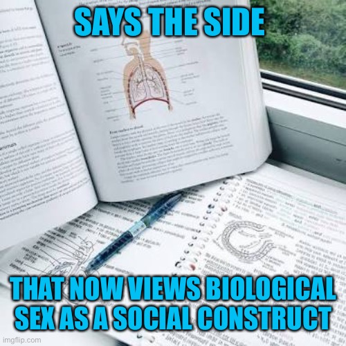 Study Biology  | SAYS THE SIDE THAT NOW VIEWS BIOLOGICAL SEX AS A SOCIAL CONSTRUCT | image tagged in study biology | made w/ Imgflip meme maker