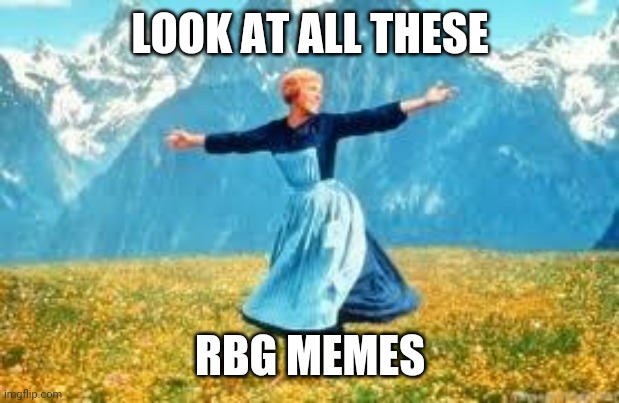 Look At All These | LOOK AT ALL THESE; RBG MEMES | image tagged in memes,look at all these | made w/ Imgflip meme maker