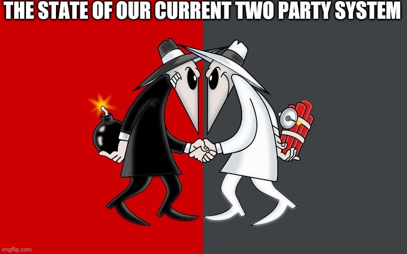Spy vs Spy | THE STATE OF OUR CURRENT TWO PARTY SYSTEM | image tagged in spy vs spy | made w/ Imgflip meme maker