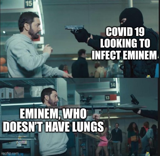 eminem rocket launcher | COVID 19 LOOKING TO INFECT EMINEM EMINEM, WHO DOESN’T HAVE LUNGS | image tagged in eminem rocket launcher | made w/ Imgflip meme maker