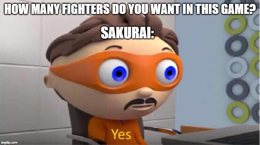 Protegent Yes | HOW MANY FIGHTERS DO YOU WANT IN THIS GAME? SAKURAI: | image tagged in protegent yes | made w/ Imgflip meme maker
