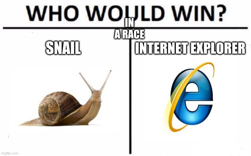 Who Would Win? Meme | IN A RACE; SNAIL; INTERNET EXPLORER | image tagged in memes,who would win,race,snail,internet explorer | made w/ Imgflip meme maker