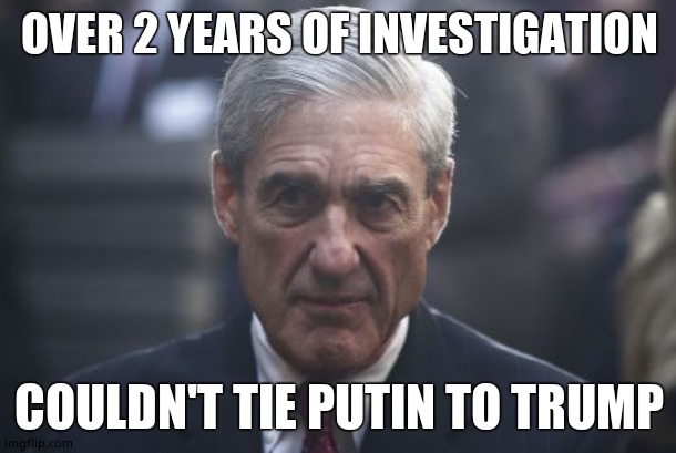 Mueller  | OVER 2 YEARS OF INVESTIGATION COULDN'T TIE PUTIN TO TRUMP | image tagged in mueller | made w/ Imgflip meme maker