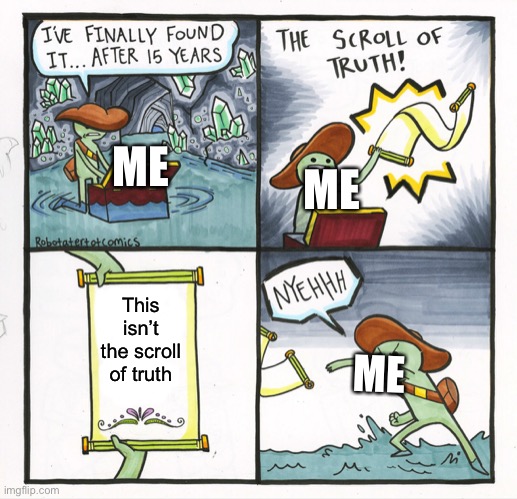 It’s basically telling the truth though? | ME; ME; This isn’t the scroll of truth; ME | image tagged in memes,the scroll of truth,lies,funny memes | made w/ Imgflip meme maker