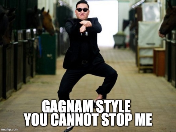 Psy Horse Dance Meme | GAGNAM STYLE YOU CANNOT STOP ME | image tagged in memes,psy horse dance | made w/ Imgflip meme maker