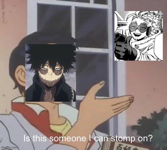dabi used stomp | Is this someone I can stomp on? | image tagged in memes,is this a pigeon,mha,my hero academia,bnha,bnha stream | made w/ Imgflip meme maker