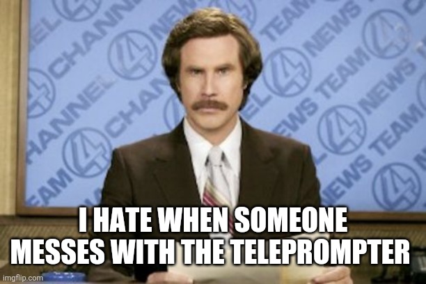 Ron Burgundy Meme | I HATE WHEN SOMEONE MESSES WITH THE TELEPROMPTER | image tagged in memes,ron burgundy | made w/ Imgflip meme maker