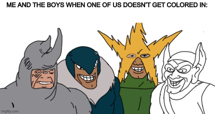 I actually drew this | ME AND THE BOYS WHEN ONE OF US DOESN’T GET COLORED IN: | image tagged in art week,art,me and the boys | made w/ Imgflip meme maker