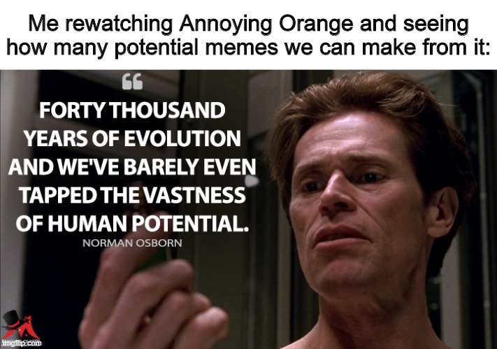 Norman Osborn meme | Me rewatching Annoying Orange and seeing how many potential memes we can make from it: | image tagged in fourty thousand years,memes,norman osborn,annoying orange,human potential | made w/ Imgflip meme maker