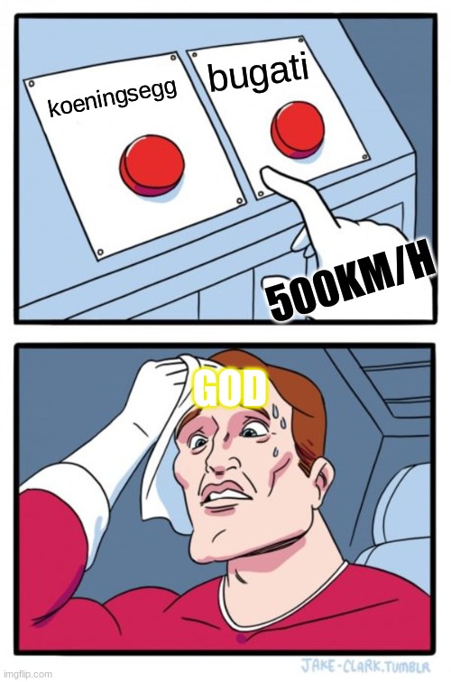 Two Buttons Meme | bugati; koeningsegg; 500KM/H; GOD | image tagged in memes,two buttons | made w/ Imgflip meme maker