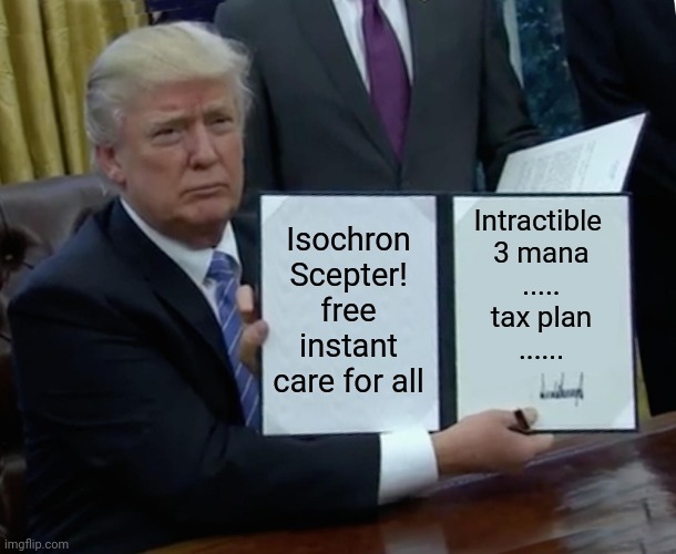 Trump Bill Signing | Isochron Scepter! free instant care for all; Intractible 
3 mana
.....
tax plan
...... | image tagged in memes,trump bill signing | made w/ Imgflip meme maker