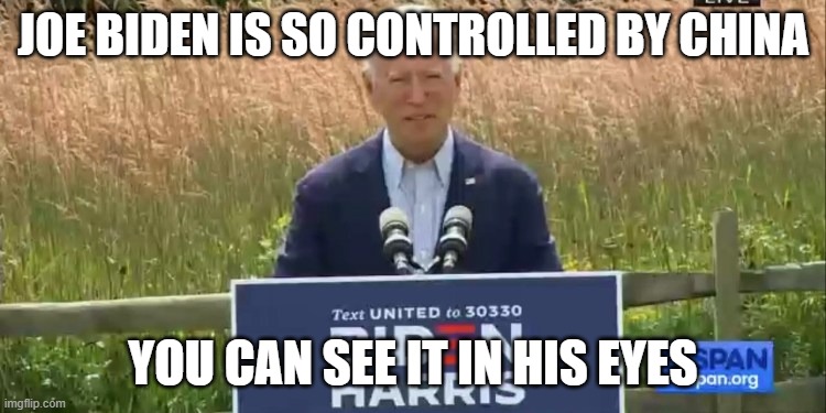 Joe Biden squints | JOE BIDEN IS SO CONTROLLED BY CHINA; YOU CAN SEE IT IN HIS EYES | image tagged in joe biden squints | made w/ Imgflip meme maker