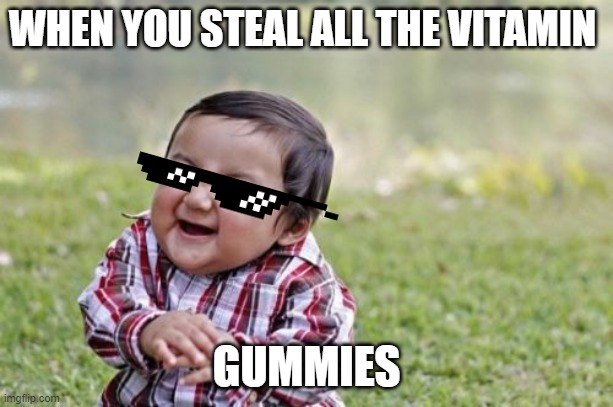 yeaaa boiiii | WHEN YOU STEAL ALL THE VITAMIN; GUMMIES | image tagged in memes,evil toddler | made w/ Imgflip meme maker
