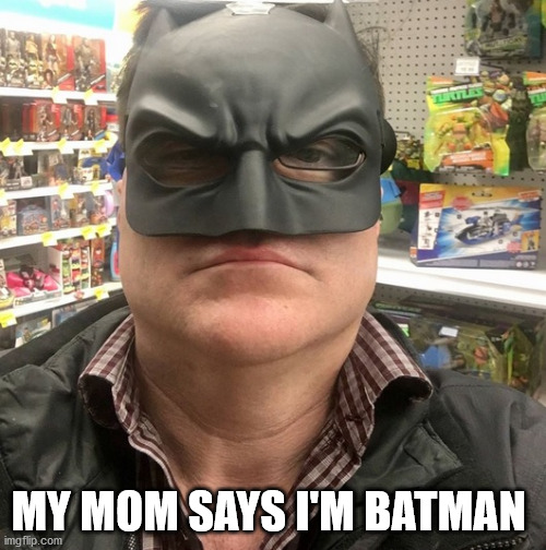 Batman | MY MOM SAYS I'M BATMAN | image tagged in batman | made w/ Imgflip meme maker